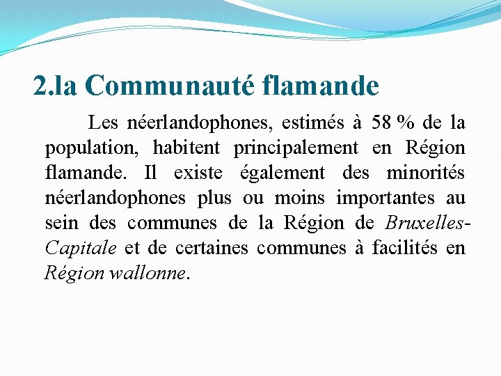 2. la Communauté flamande Les néerlandophones, estimés à 58 % de la population, 2. la Communauté flamande Les néerlandophones, estimés à 58 % de la population,