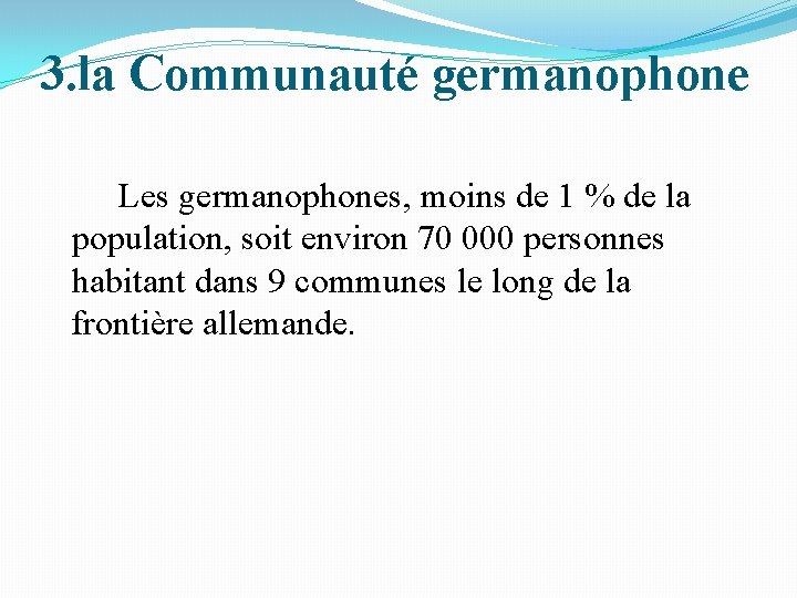 3. la Communauté germanophone Les germanophones, moins de 1 % de la population, soit 3. la Communauté germanophone Les germanophones, moins de 1 % de la population, soit