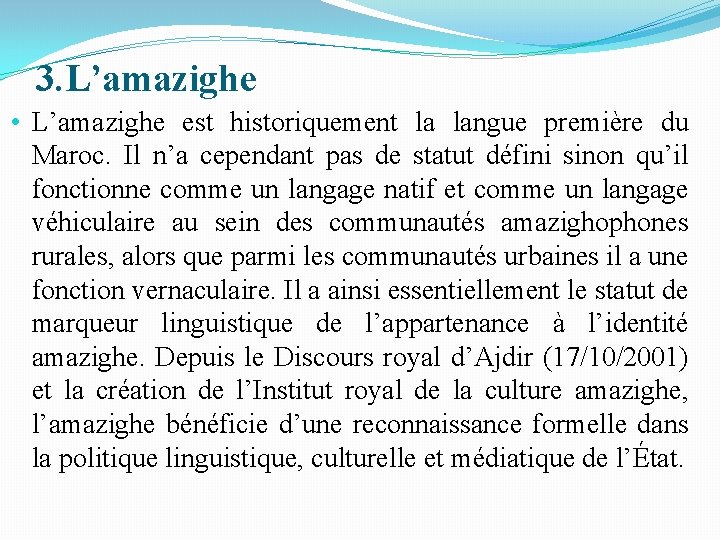 3. L’amazighe • L’amazighe est historiquement la langue première du Maroc. Il n’a cependant 3. L’amazighe • L’amazighe est historiquement la langue première du Maroc. Il n’a cependant