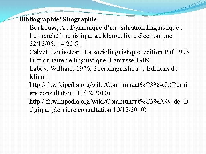 Bibliographie/ Sitographie Boukouss, A. Dynamique d’une situation linguistique : Le marché linguistique au Maroc. Bibliographie/ Sitographie Boukouss, A. Dynamique d’une situation linguistique : Le marché linguistique au Maroc.