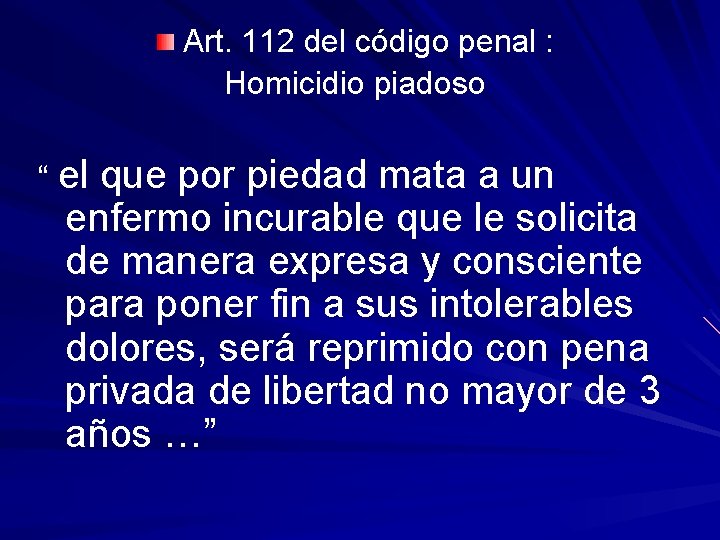 Art. 112 del código penal : Homicidio piadoso “ el que por piedad mata Art. 112 del código penal : Homicidio piadoso “ el que por piedad mata