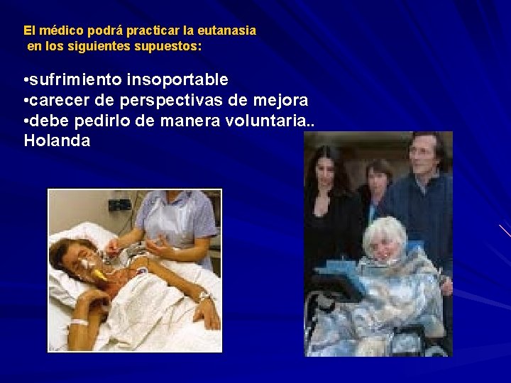 El médico podrá practicar la eutanasia en los siguientes supuestos: • sufrimiento insoportable • El médico podrá practicar la eutanasia en los siguientes supuestos: • sufrimiento insoportable •