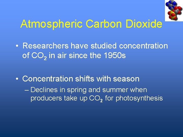 Atmospheric Carbon Dioxide • Researchers have studied concentration of CO 2 in air since