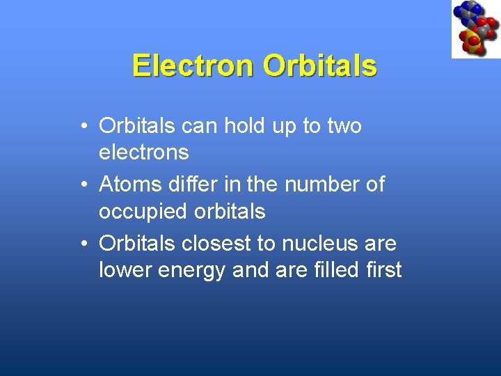 Electron Orbitals • Orbitals can hold up to two electrons • Atoms differ in