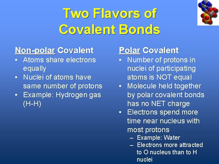 Two Flavors of Covalent Bonds Non-polar Covalent Polar Covalent • Atoms share electrons equally