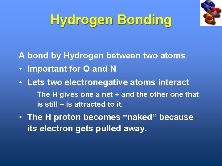Hydrogen Bonding A bond by Hydrogen between two atoms • Important for O and