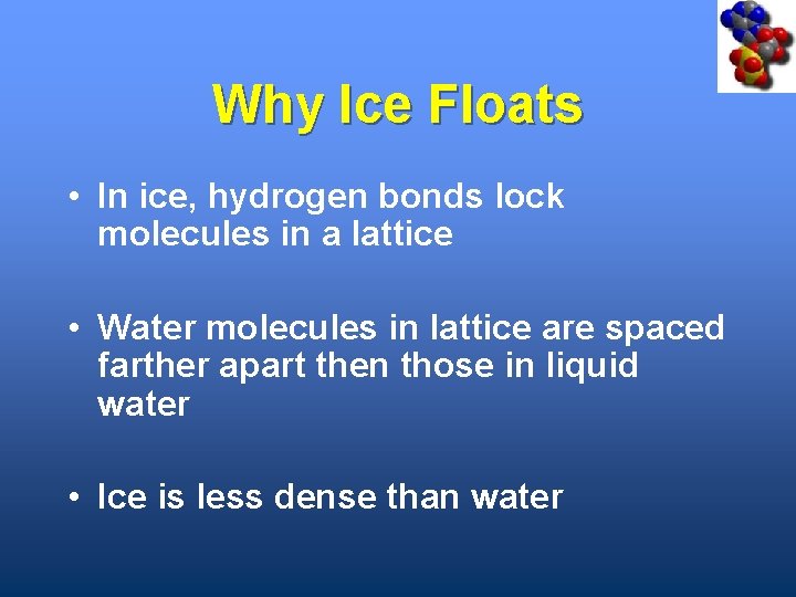Why Ice Floats • In ice, hydrogen bonds lock molecules in a lattice •