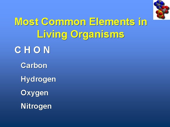 Most Common Elements in Living Organisms CHON Carbon Hydrogen Oxygen Nitrogen 