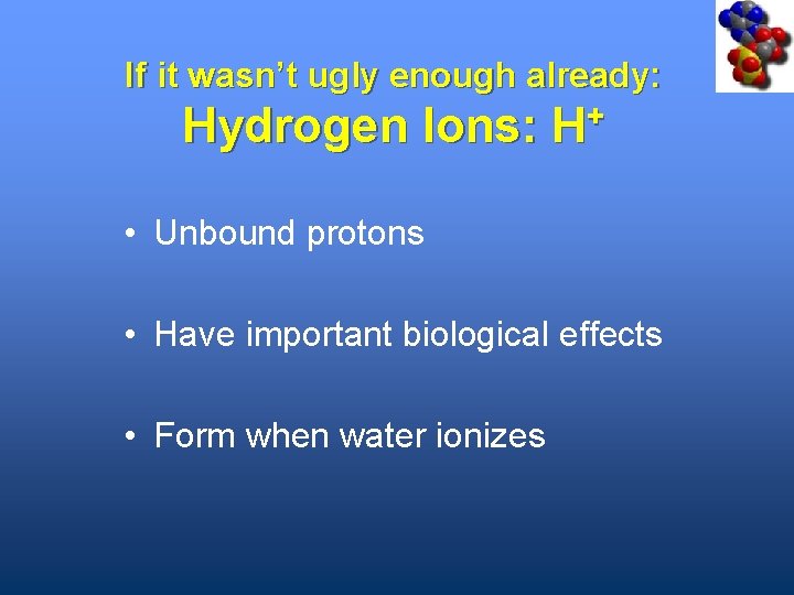If it wasn’t ugly enough already: Hydrogen Ions: + H • Unbound protons •