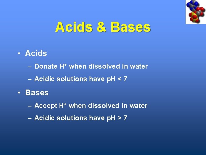 Acids & Bases • Acids – Donate H+ when dissolved in water – Acidic