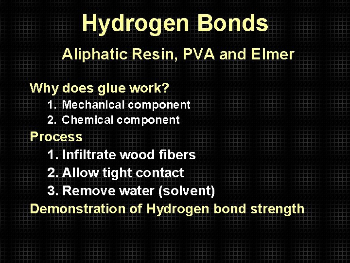 Hydrogen Bonds Aliphatic Resin, PVA and Elmer Why does glue work? 1. Mechanical component