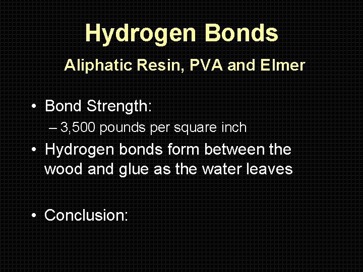 Hydrogen Bonds Aliphatic Resin, PVA and Elmer • Bond Strength: – 3, 500 pounds