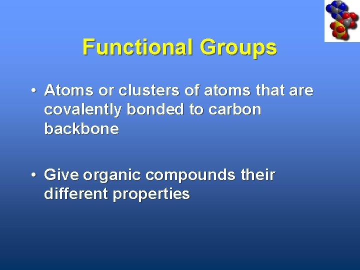 Functional Groups • Atoms or clusters of atoms that are covalently bonded to carbon