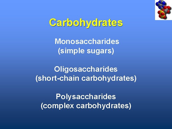 Carbohydrates Monosaccharides (simple sugars) Oligosaccharides (short-chain carbohydrates) Polysaccharides (complex carbohydrates) 
