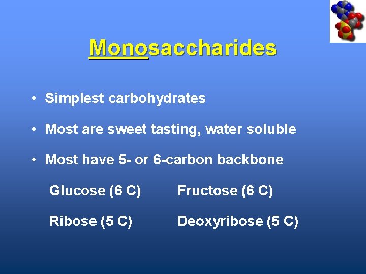 Monosaccharides • Simplest carbohydrates • Most are sweet tasting, water soluble • Most have