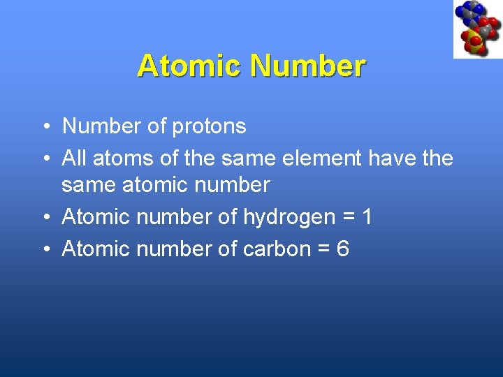 Atomic Number • Number of protons • All atoms of the same element have