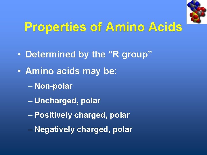 Properties of Amino Acids • Determined by the “R group” • Amino acids may