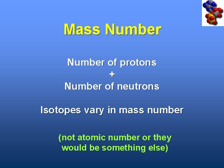Mass Number of protons + Number of neutrons Isotopes vary in mass number (not