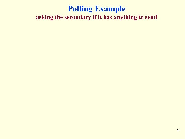 Polling Example asking the secondary if it has anything to send 51 