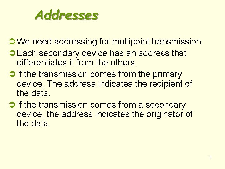 Addresses Ü We need addressing for multipoint transmission. Ü Each secondary device has an