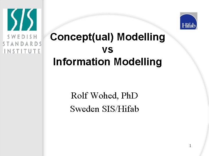 Concept(ual) Modelling vs Information Modelling Rolf Wohed, Ph. D Sweden SIS/Hifab 1 