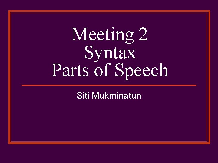 Meeting 2 Syntax Parts of Speech Siti Mukminatun 