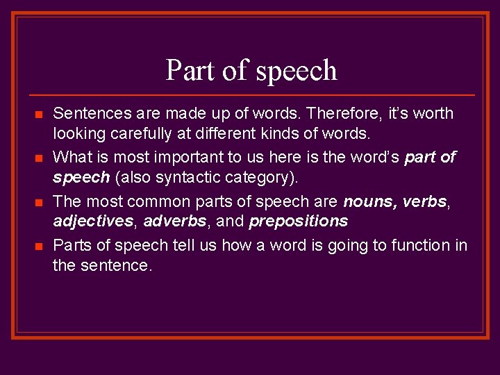Part of speech n n Sentences are made up of words. Therefore, it’s worth