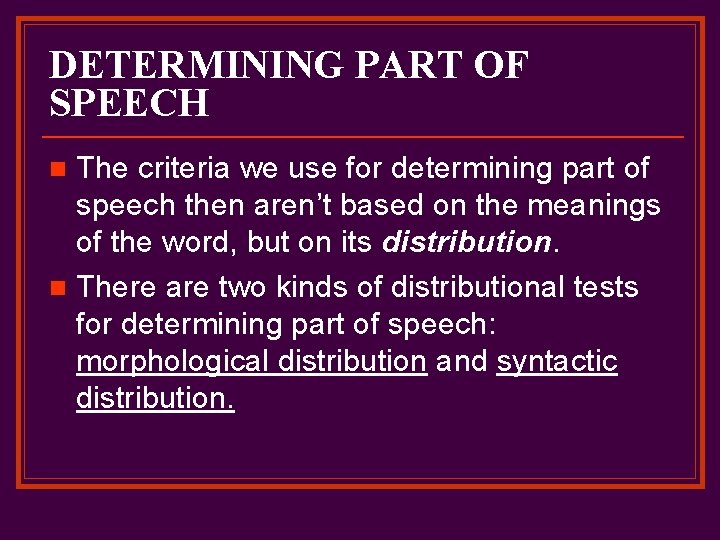 DETERMINING PART OF SPEECH The criteria we use for determining part of speech then