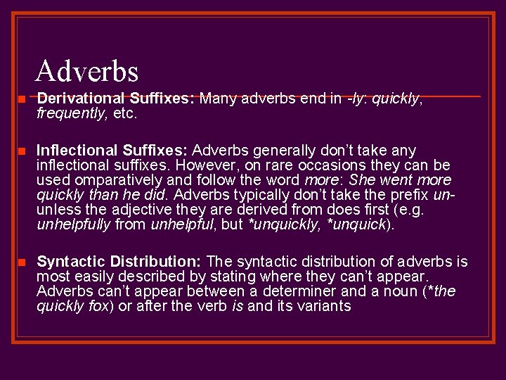 Adverbs n Derivational Suffixes: Many adverbs end in -ly: quickly, frequently, etc. n Inflectional