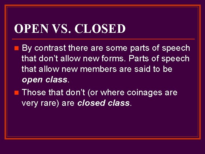 OPEN VS. CLOSED By contrast there are some parts of speech that don’t allow