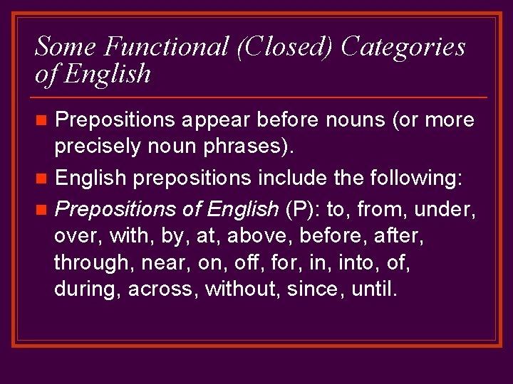 Some Functional (Closed) Categories of English Prepositions appear before nouns (or more precisely noun