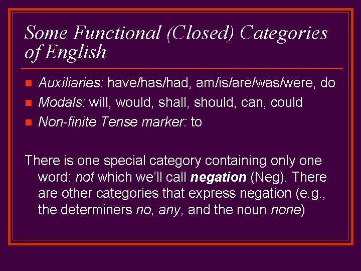 Some Functional (Closed) Categories of English n n n Auxiliaries: have/has/had, am/is/are/was/were, do Modals: