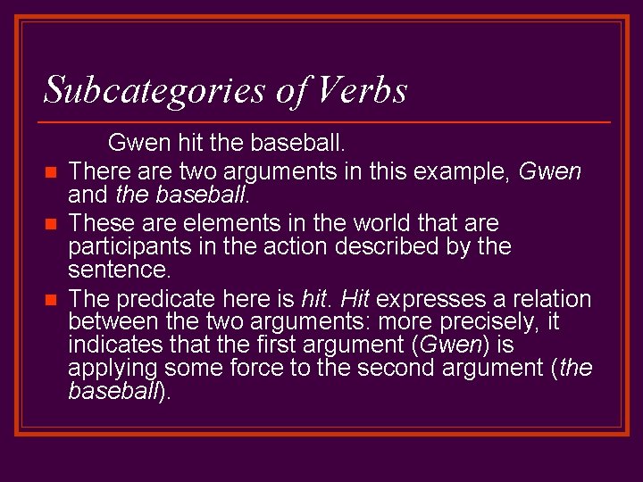 Subcategories of Verbs n n n Gwen hit the baseball. There are two arguments