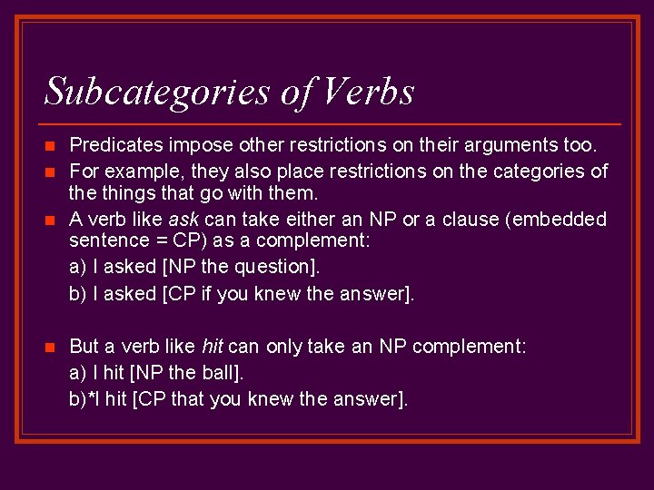 Subcategories of Verbs n n Predicates impose other restrictions on their arguments too. For