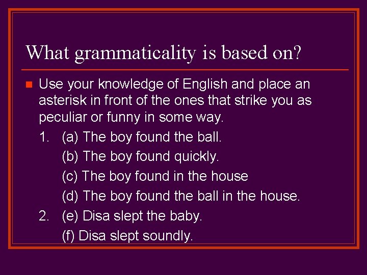 What grammaticality is based on? n Use your knowledge of English and place an