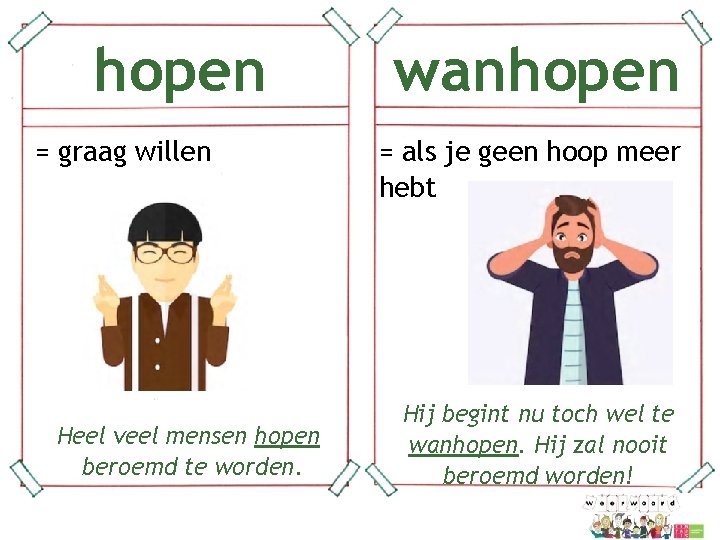 hopen = graag willen wanhopen = als je geen hoop meer hebt Hij begint