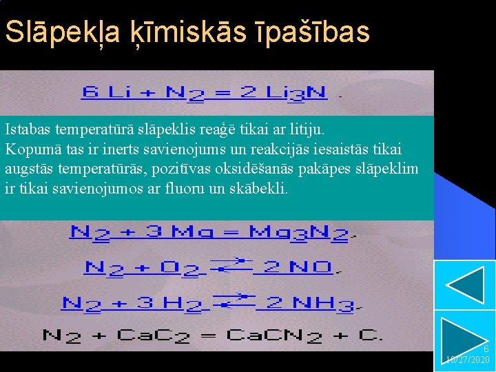 Slāpekļa ķīmiskās īpašības Istabas temperatūrā slāpeklis reaģē tikai ar litiju. Kopumā tas ir inerts