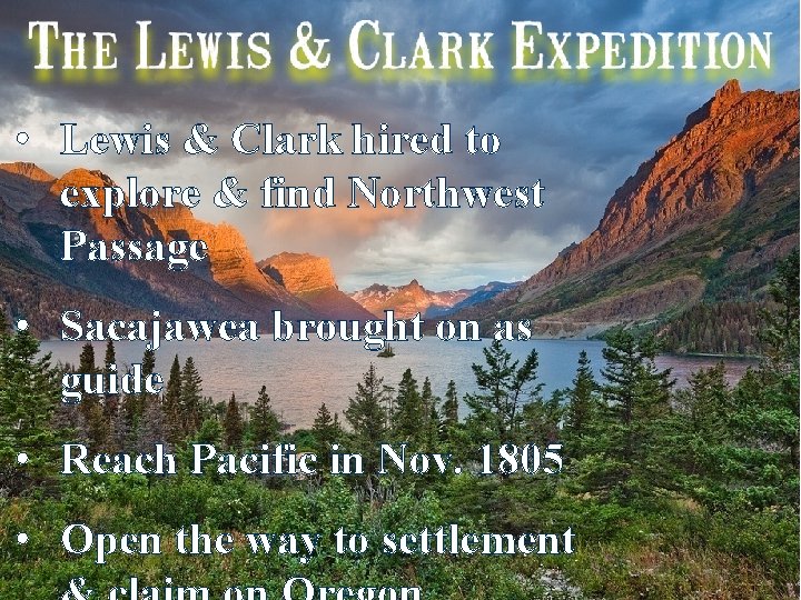  • Lewis & Clark hired to explore & find Northwest Passage • Sacajawea