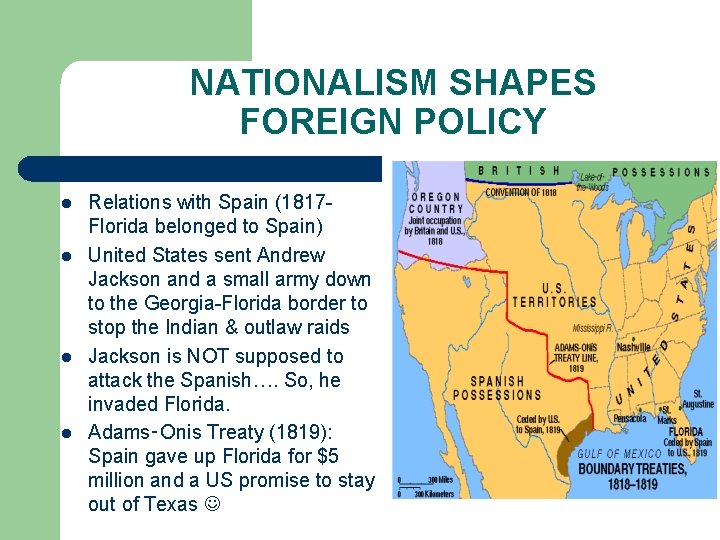 NATIONALISM SHAPES FOREIGN POLICY l l Relations with Spain (1817 Florida belonged to Spain)