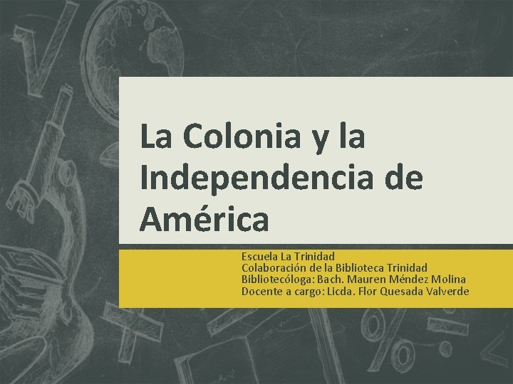 La Colonia y la Independencia de América Escuela La Trinidad Colaboración de la Biblioteca