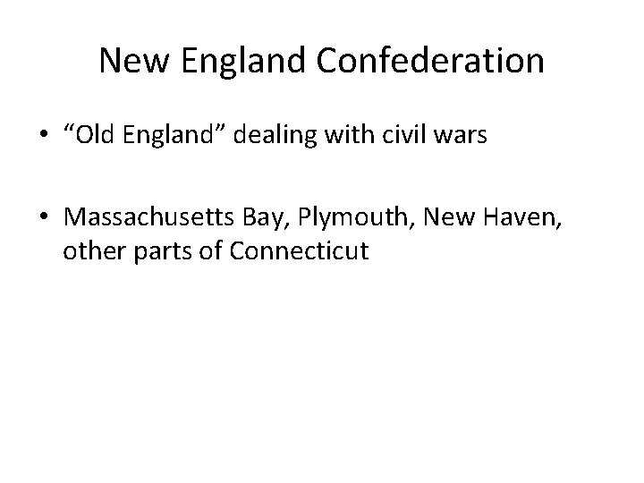 New England Confederation • “Old England” dealing with civil wars • Massachusetts Bay, Plymouth,