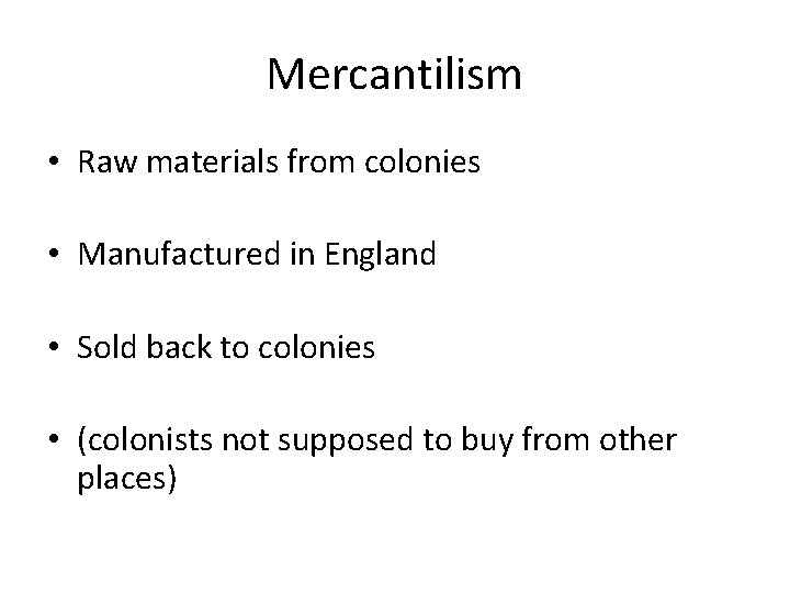 Mercantilism • Raw materials from colonies • Manufactured in England • Sold back to