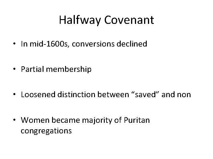 Halfway Covenant • In mid-1600 s, conversions declined • Partial membership • Loosened distinction