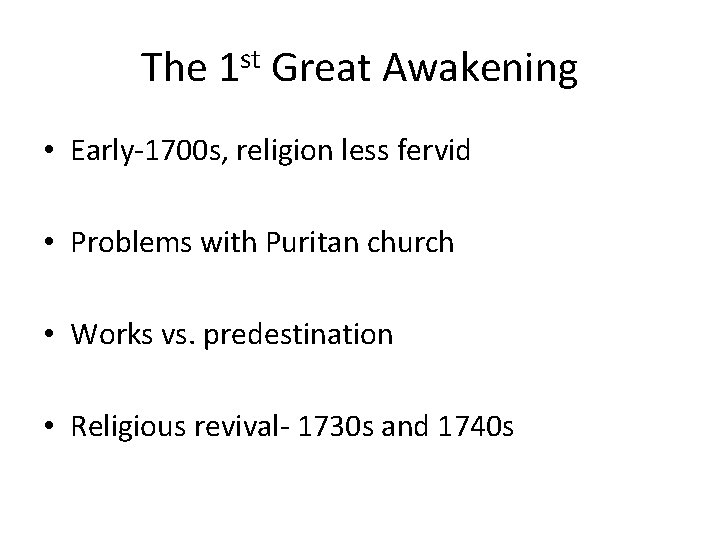 The 1 st Great Awakening • Early-1700 s, religion less fervid • Problems with