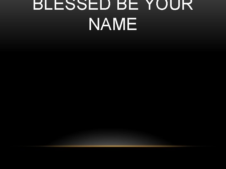 BLESSED BE YOUR NAME 