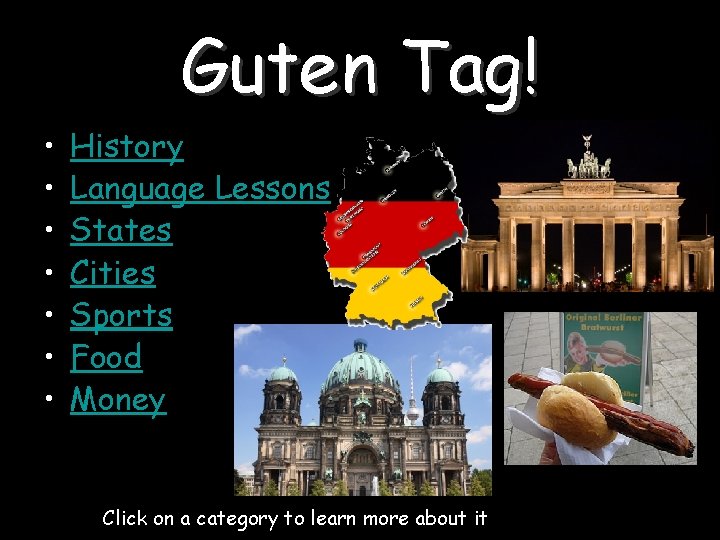 Guten Tag! • • History Language Lessons States Cities Sports Food Money Click on