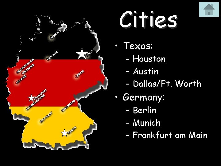 Cities • Texas: – Houston – Austin – Dallas/Ft. Worth • Germany: – Berlin