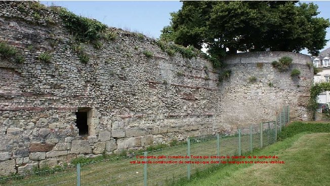 L'enceinte gallo-romaine de Tours qui entoure le quartier de la cathédrale, est la seule