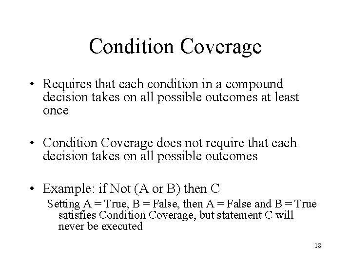 Condition Coverage • Requires that each condition in a compound decision takes on all