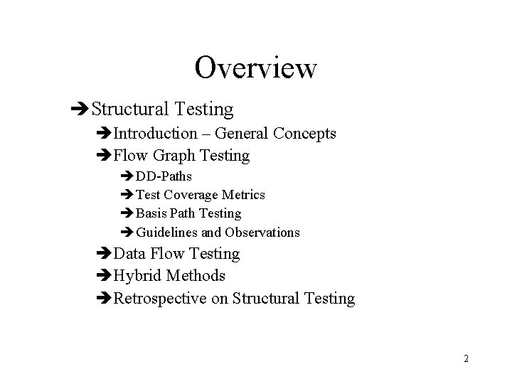 Overview èStructural Testing èIntroduction – General Concepts èFlow Graph Testing èDD-Paths èTest Coverage Metrics